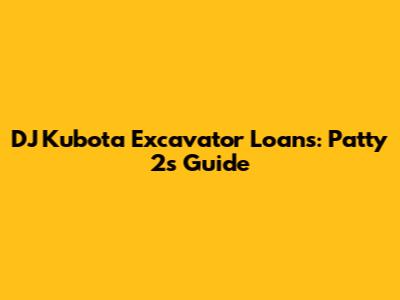 DJ Kubota Excavator Loans: Patty 2's Guide