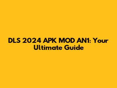 DLS 2024 APK MOD AN1: Your Ultimate Guide