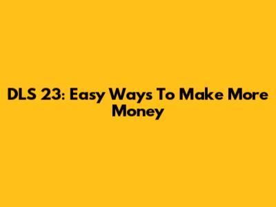 DLS 23: Easy Ways To Make More Money