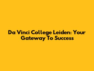 Da Vinci College Leiden: Your Gateway To Success