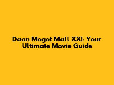 Daan Mogot Mall XXI: Your Ultimate Movie Guide