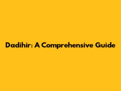 Dadihir: A Comprehensive Guide