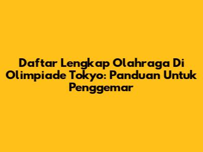 Daftar Lengkap Olahraga Di Olimpiade Tokyo: Panduan Untuk Penggemar