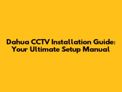 Dahua CCTV Installation Guide: Your Ultimate Setup Manual