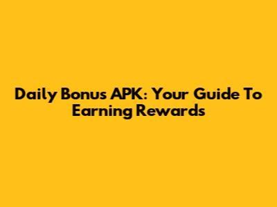 Daily Bonus APK: Your Guide To Earning Rewards