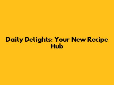 Daily Delights: Your New Recipe Hub