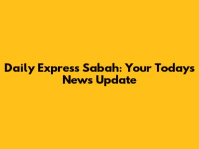 Daily Express Sabah: Your Today's News Update