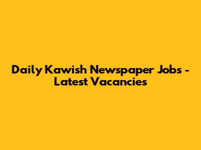 Daily Kawish Newspaper Jobs - Latest Vacancies