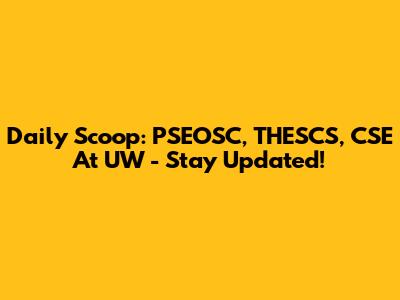 Daily Scoop: PSEOSC, THESCS, CSE At UW - Stay Updated!