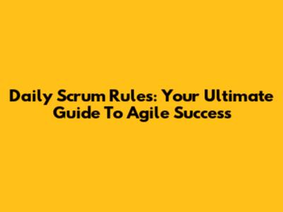 Daily Scrum Rules: Your Ultimate Guide To Agile Success