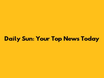 Daily Sun: Your Top News Today
