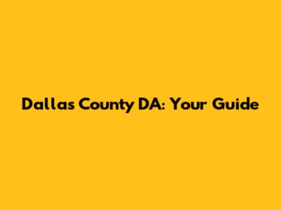 Dallas County DA: Your Guide