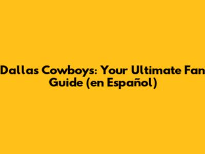 Dallas Cowboys: Your Ultimate Fan Guide (en Español)
