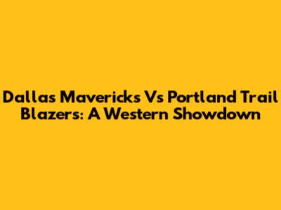 Dallas Mavericks Vs Portland Trail Blazers: A Western Showdown
