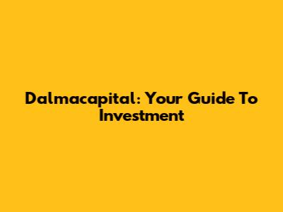 Dalmacapital: Your Guide To Investment