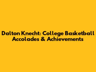 Dalton Knecht: College Basketball Accolades & Achievements
