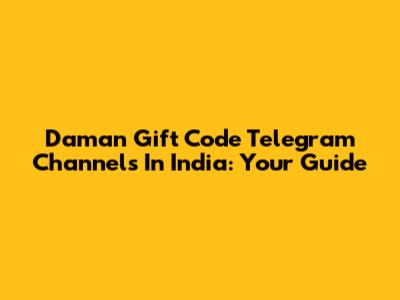 Daman Gift Code Telegram Channels In India: Your Guide