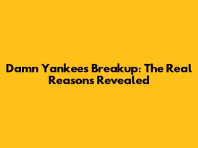 Damn Yankees Breakup: The Real Reasons Revealed