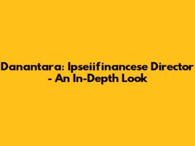 Danantara: Ipseiifinancese Director - An In-Depth Look