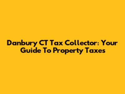 Danbury CT Tax Collector: Your Guide To Property Taxes