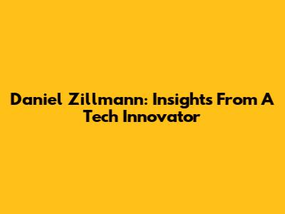 Daniel Zillmann: Insights From A Tech Innovator