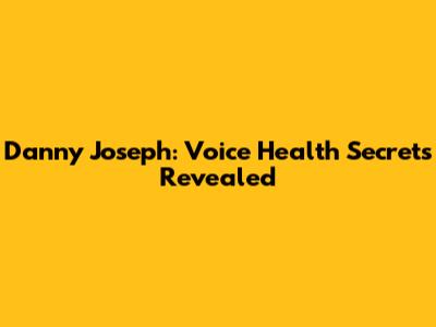 Danny Joseph: Voice Health Secrets Revealed