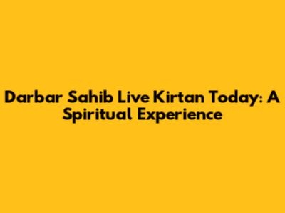 Darbar Sahib Live Kirtan Today: A Spiritual Experience