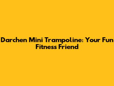 Darchen Mini Trampoline: Your Fun Fitness Friend