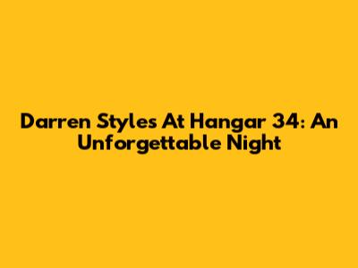Darren Styles At Hangar 34: An Unforgettable Night