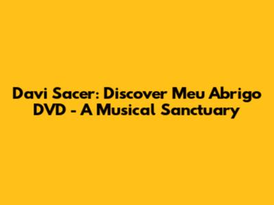 Davi Sacer: Discover 'Meu Abrigo' DVD - A Musical Sanctuary