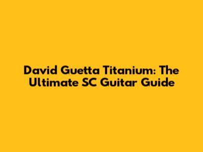 David Guetta Titanium: The Ultimate SC Guitar Guide