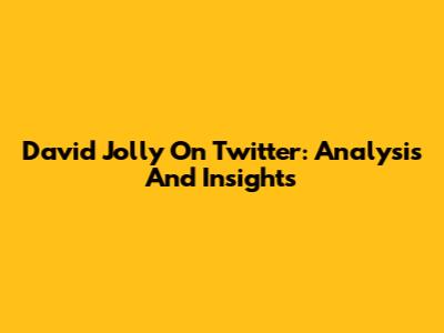 David Jolly On Twitter: Analysis And Insights
