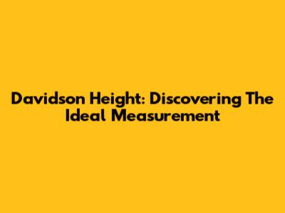 Davidson Height: Discovering The Ideal Measurement