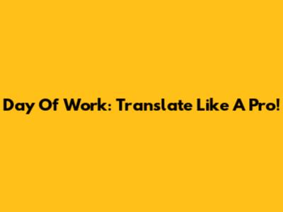 Day Of Work: Translate Like A Pro!