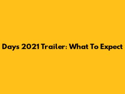 Days 2021 Trailer: What To Expect