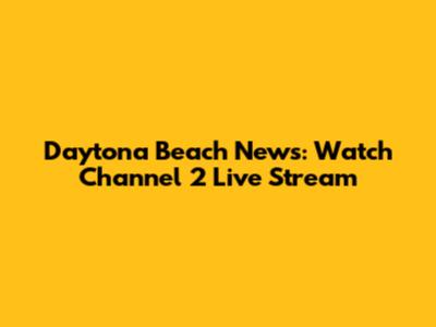 Daytona Beach News: Watch Channel 2 Live Stream