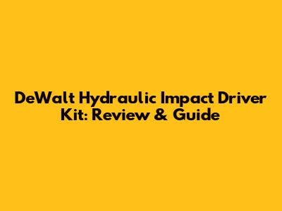DeWalt Hydraulic Impact Driver Kit: Review & Guide