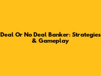 Deal Or No Deal Banker: Strategies & Gameplay