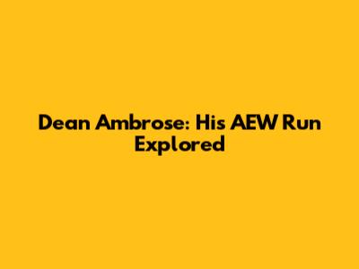 Dean Ambrose: His AEW Run Explored