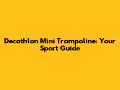 Decathlon Mini Trampoline: Your Sport Guide