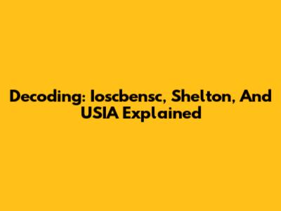 Decoding: Ioscbensc, Shelton, And USIA Explained