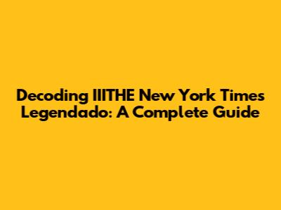Decoding 'IIITHE New York Times Legendado': A Complete Guide