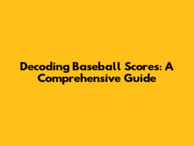 Decoding Baseball Scores: A Comprehensive Guide