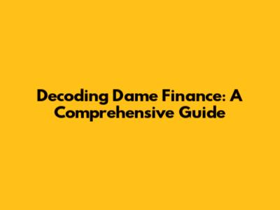 Decoding Dame Finance: A Comprehensive Guide