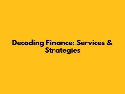 Decoding Finance: Services & Strategies