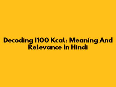 Decoding I100 Kcal: Meaning And Relevance In Hindi