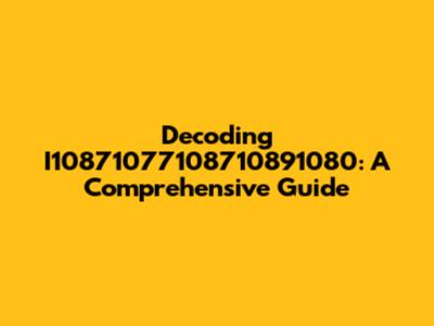 Decoding I10871077108710891080: A Comprehensive Guide