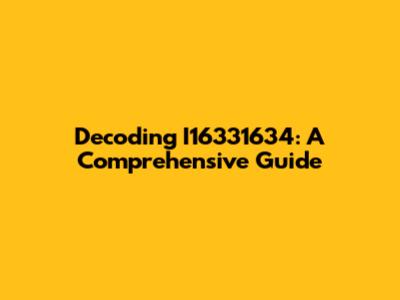 Decoding I16331634: A Comprehensive Guide