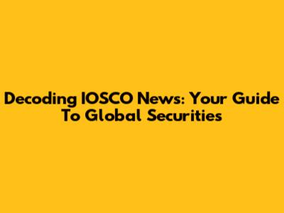 Decoding IOSCO News: Your Guide To Global Securities