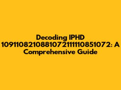 Decoding IPHD 1091108210881072111110851072: A Comprehensive Guide
